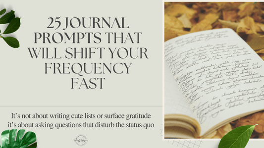 25 Journal Prompts That Will Shift Your Frequency Fast