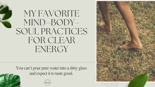 My Favorite Mind–Body–Soul Practices for Clear Energy