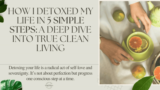 How I Detoxed My Life in 5 Simple Steps: A Deep Dive Into True Clean Living