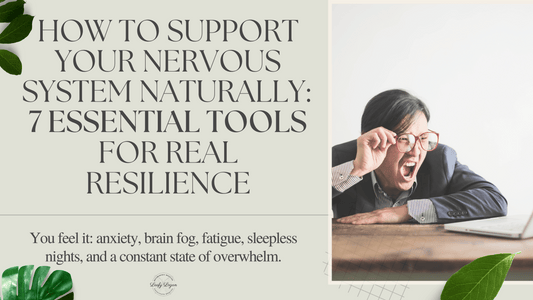 How to Support Your Nervous System Naturally: 7 Essential Tools for Real Resilience