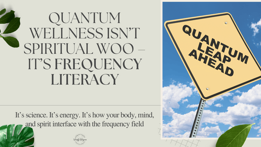 Quantum Wellness Isn’t Spiritual Woo – It’s Frequency Literacy